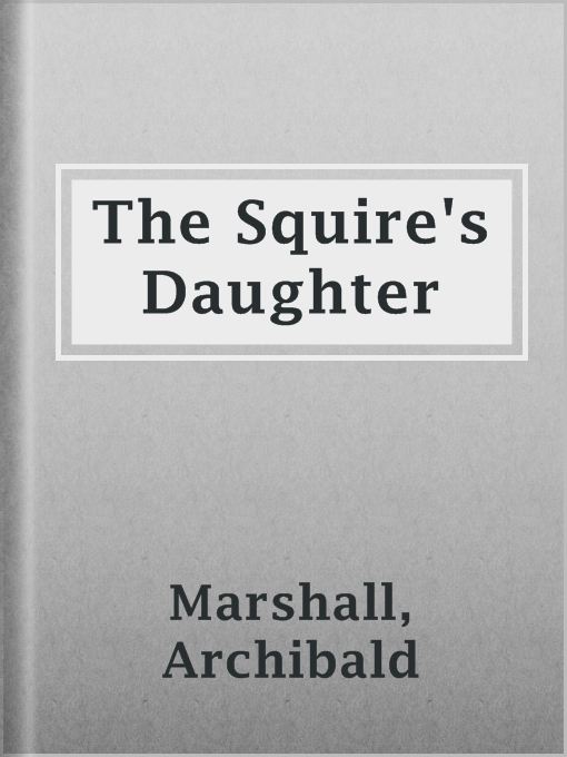 Title details for The Squire's Daughter by Archibald Marshall - Available